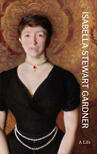 Isabella Stewart Gardner: A Life von Princeton University Press