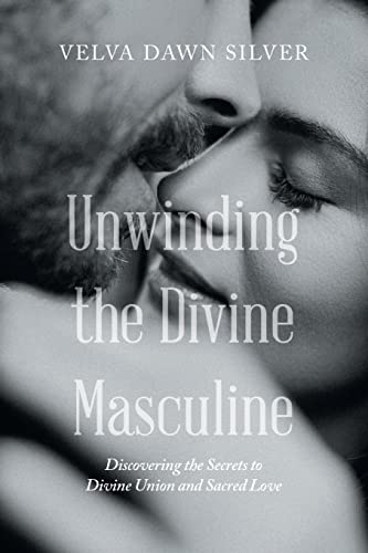 Unwinding the Divine Masculine: Discovering the Secrets to Divine Union and Sacred Love von Balboa Press