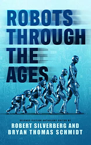 Robots Through the Ages: A Science Fiction Anthology Robots Through the Ages: A Science Fiction Anthology