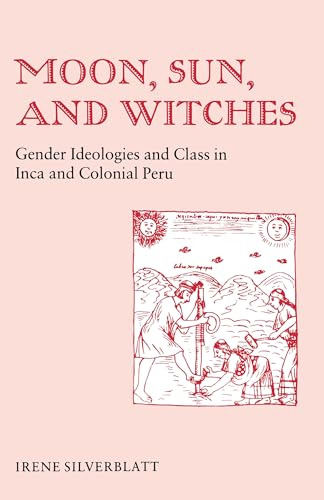 Moon, Sun and Witches: Gender Ideologies and Class in Inca and Colonial Peru von Princeton University Press