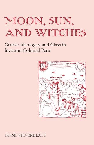 Moon, Sun and Witches: Gender Ideologies and Class in Inca and Colonial Peru