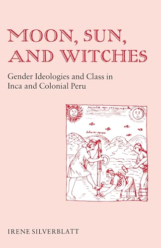 Moon, Sun and Witches: Gender Ideologies and Class in Inca and Colonial Peru Moon, Sun and Witches: Gender Ideologies and Class in Inca and Colonial Peru von Princeton University Press