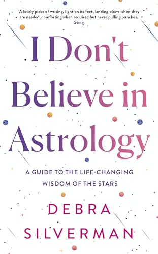 I Don't Believe in Astrology: A Guide to the Life-Changing Wisdom of the Stars