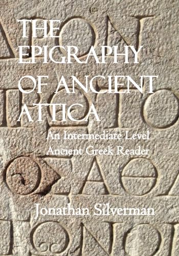 The Epigraphy of Ancient Attica: An Intermediate Level Ancient Greek Reader (Silverman's Ancient Greek) von Jonathan Silverman