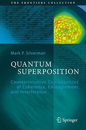 Quantum Superposition: Counterintuitive Consequences of Coherence, Entanglement, and Interference (The Frontiers Collection) von Springer