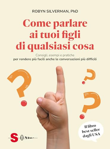 Come parlare ai tuoi figli di qualsiasi cosa. Consigli, esempi e pratiche per rendere più facili anche le conversazioni più difficili (Guide)