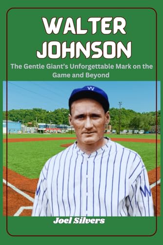 Walter Johnson: The Gentle Giant’s Unforgettable Mark on the Game and Beyond (The Untold Stories of Baseball’s Icons) von Independently published