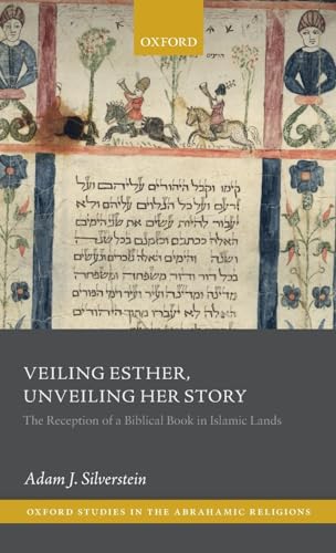 Veiling Esther, Unveiling Her Story: The Reception of a Biblical Book in Islamic Lands (Oxford Studies in the Abrahamic Religions)