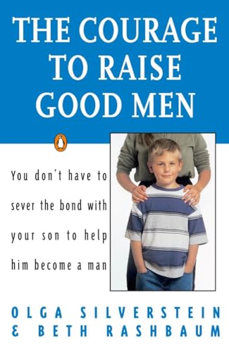 The Courage to Raise Good Men: You Don't Have to Sever the Bond with Your Son to Help Him Become a Man von Penguin Books