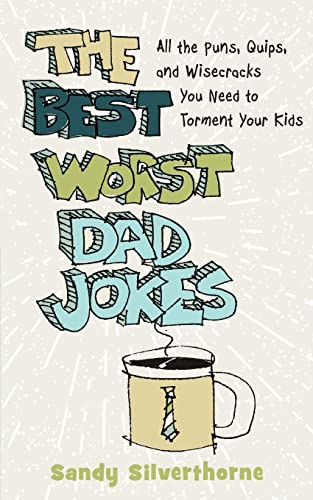 Best Worst Dad Jokes: All the Puns, Quips, and Wisecracks You Need to Torment Your Kids