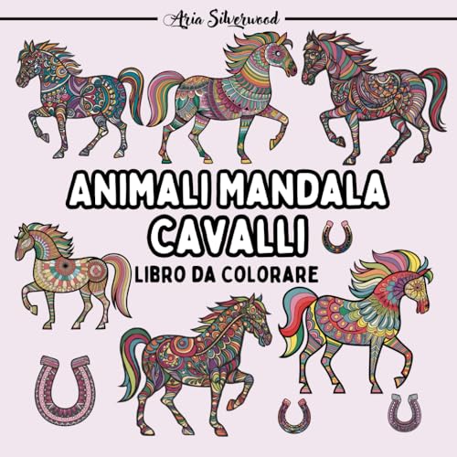 Animali Mandala - Cavalli: Unico Libro da Colorare Mandala per Bambini e Adulti (Mandala Animali - Libri da Colorare) Animali Mandala - Cavalli: Unico Libro da Colorare Mandala per Bambini e Adulti (Mandala Animali - Libri da Colorare) von Independently published