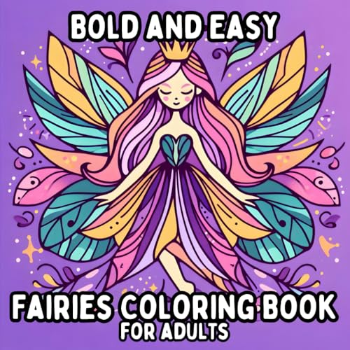 Bold and Easy Fairies Coloring Book for Adults: Simple and Large Print Fairy Designs for Relaxing and Stress-Free Coloring Bold and Easy Fairies Coloring Book for Adults: Simple and Large Print Fairy Designs for Relaxing and Stress-Free Coloring