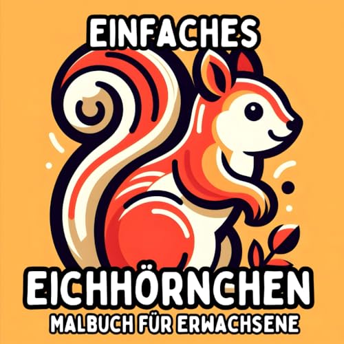 Einfaches Eichhörnchen Malbuch für Erwachsene: Klare und Große Druckdesigns von Eichhörnchen für Entspanntes und Stressfreies Malen Einfaches Eichhörnchen Malbuch für Erwachsene: Klare und Große Druckdesigns von Eichhörnchen für Entspanntes und Stressfreies Malen von Independently published