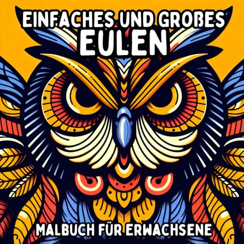 Einfaches und Großes Eulen Malbuch für Erwachsene: Einfache und Große Eulenmotive zum Entspannenden und Stressfreien Ausmalen (Einfaches und Großes Malbuch für Erwachsene) Einfaches und Großes Eulen Malbuch für Erwachsene: Einfache und Große Eulenmotive zum Entspannenden und Stressfreien Ausmalen (Einfaches und Großes Malbuch für Erwachsene) von Independently published