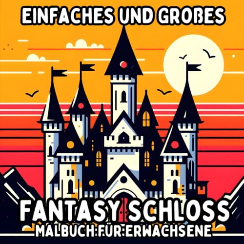 Einfaches und Großes Fantasy Schloss Malbuch für Erwachsene: Einfache und Große Schlossmotive zum Entspannenden und Stressfreien Ausmalen (Einfaches und Großes Malbuch für Erwachsene) Einfaches und Großes Fantasy Schloss Malbuch für Erwachsene: Einfache und Große Schlossmotive zum Entspannenden und Stressfreien Ausmalen (Einfaches und Großes Malbuch für Erwachsene) von Independently published