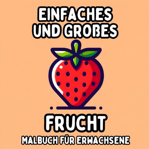 Einfaches und Großes Frucht Malbuch für Erwachsene: Einfache und Große Fruchtmotive zum Entspannenden und Stressfreien Ausmalen (Einfaches und Großes Malbuch für Erwachsene) Einfaches und Großes Frucht Malbuch für Erwachsene: Einfache und Große Fruchtmotive zum Entspannenden und Stressfreien Ausmalen (Einfaches und Großes Malbuch für Erwachsene) von Independently published