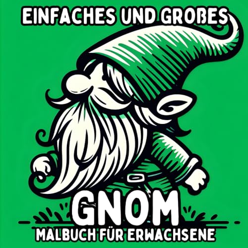 Einfaches und Großes Gnom Malbuch für Erwachsene: Einfache und Große Gnom-Motive zum Entspannenden und Stressfreien Ausmalen (Einfaches und Großes Malbuch für Erwachsene) Einfaches und Großes Gnom Malbuch für Erwachsene: Einfache und Große Gnom-Motive zum Entspannenden und Stressfreien Ausmalen (Einfaches und Großes Malbuch für Erwachsene) von Independently published