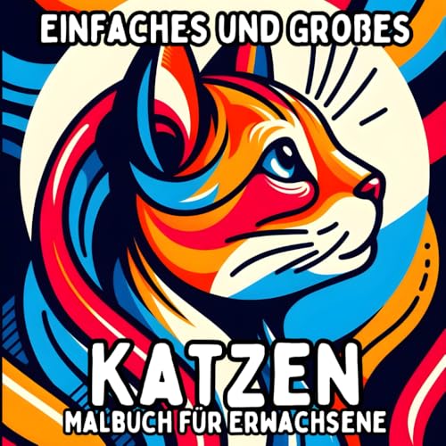 Einfaches und Großes Katzen Malbuch für Erwachsene: Einfache und Große Katzenmotive zum Entspannenden und Stressfreien Ausmalen (Einfaches und Großes Malbuch für Erwachsene) Einfaches und Großes Katzen Malbuch für Erwachsene: Einfache und Große Katzenmotive zum Entspannenden und Stressfreien Ausmalen (Einfaches und Großes Malbuch für Erwachsene) von Independently published