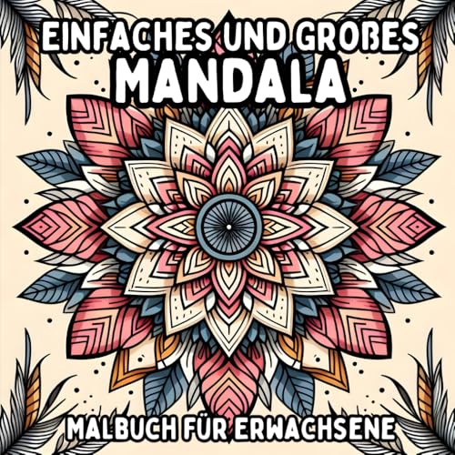Einfaches und Großes Mandala Malbuch für Erwachsene: Einfache und Große Mandalamotive zum Entspannenden und Stressfreien Ausmalen (Einfaches und Großes Malbuch für Erwachsene) Einfaches und Großes Mandala Malbuch für Erwachsene: Einfache und Große Mandalamotive zum Entspannenden und Stressfreien Ausmalen (Einfaches und Großes Malbuch für Erwachsene) von Independently published