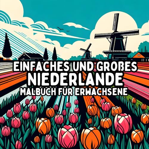 Einfaches und Großes Niederlande Malbuch für Erwachsene: Einfache und Große Niederländische Motive zum Entspannenden und Stressfreien Ausmalen (Einfaches und Großes Malbuch für Erwachsene) Einfaches und Großes Niederlande Malbuch für Erwachsene: Einfache und Große Niederländische Motive zum Entspannenden und Stressfreien Ausmalen (Einfaches und Großes Malbuch für Erwachsene) von Independently published