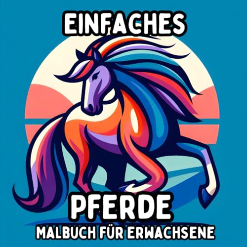 Einfaches und Großes Pferde Malbuch für Erwachsene: Einfache und Große Pferdemotive zum Entspannenden und Stressfreien Ausmalen (Einfaches und Großes Malbuch für Erwachsene) Einfaches und Großes Pferde Malbuch für Erwachsene: Einfache und Große Pferdemotive zum Entspannenden und Stressfreien Ausmalen (Einfaches und Großes Malbuch für Erwachsene) von Independently published