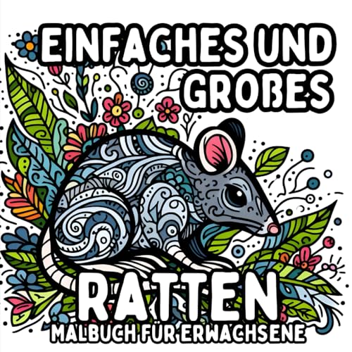 Einfaches und Großes Ratten Malbuch für Erwachsene: Einfache und Große Ratten-Motive zum Entspannenden und Stressfreien Ausmalen (Einfaches und Großes Malbuch für Erwachsene) Einfaches und Großes Ratten Malbuch für Erwachsene: Einfache und Große Ratten-Motive zum Entspannenden und Stressfreien Ausmalen (Einfaches und Großes Malbuch für Erwachsene) von Independently published