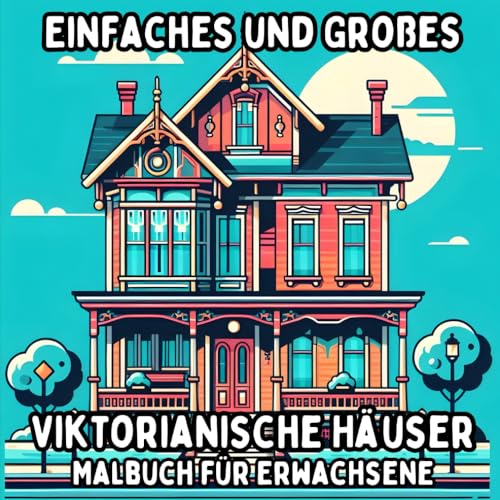 Einfaches und Großes Viktorianische Häuser Malbuch für Erwachsene: Einfache und Große Viktorianische Hausmotive zum Entspannenden und Stressfreien ... (Einfaches und Großes Malbuch für Erwachsene) Einfaches und Großes Viktorianische Häuser Malbuch für Erwachsene: Einfache und Große Viktorianische Hausmotive zum Entspannenden und Stressfreien ... (Einfaches und Großes Malbuch für Erwachsene) von Independently published