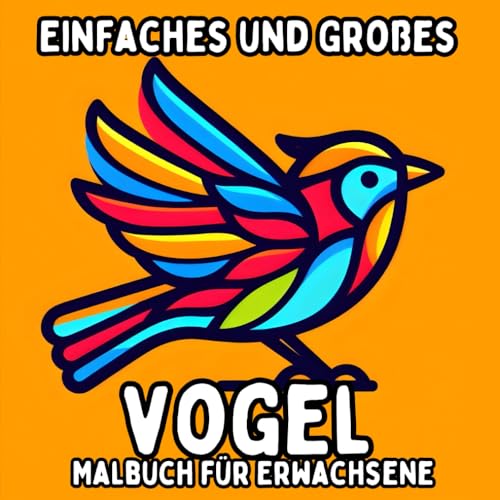 Einfaches und Großes Vogel Malbuch für Erwachsene: Einfache und Große Vogelmotive zum Entspannenden und Stressfreien Ausmalen (Einfaches und Großes Malbuch für Erwachsene) Einfaches und Großes Vogel Malbuch für Erwachsene: Einfache und Große Vogelmotive zum Entspannenden und Stressfreien Ausmalen (Einfaches und Großes Malbuch für Erwachsene) von Independently published