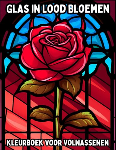 Glas in Lood Bloemen: Ontspannings Kleurboek voor Volwassenen (Glas in Lood: Ontspannings Kleurboeken)