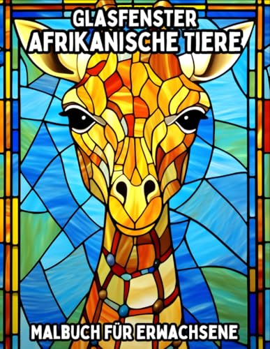 Glasfenster Afrikanische Tiere: Malbuch für Erwachsene (Glasfenster Malbücher für Erwachsene) Glasfenster Afrikanische Tiere: Malbuch für Erwachsene (Glasfenster Malbücher für Erwachsene) von Independently published