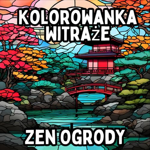 Kolorowanka Witraże Zen Ogrody: Relaksacyjne Zen Projekty do Uważnego Kolorowania i Łagodzenia Stresu Kolorowanka Witraże Zen Ogrody: Relaksacyjne Zen Projekty do Uważnego Kolorowania i Łagodzenia Stresu