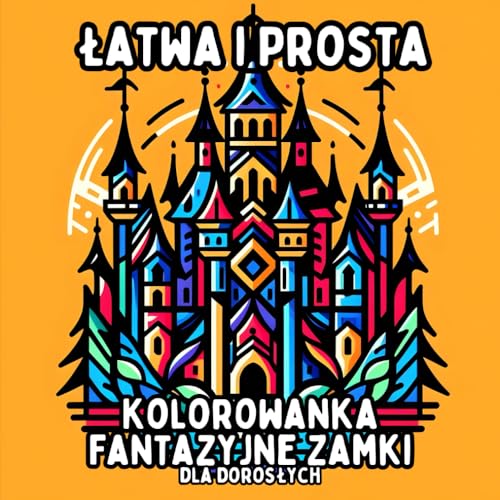 Łatwa i Prosta Kolorowanka Fantazyjne Zamki dla Dorosłych: Proste i Duże Wzory Zamków do Relaksującego i Bezstresowego Kolorowania Łatwa i Prosta Kolorowanka Fantazyjne Zamki dla Dorosłych: Proste i Duże Wzory Zamków do Relaksującego i Bezstresowego Kolorowania von Independently published