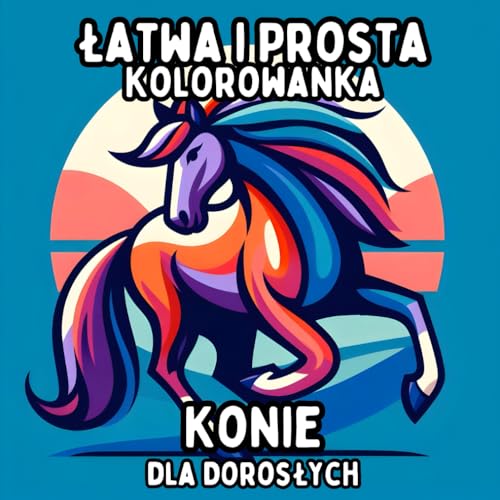 Łatwa i Prosta Kolorowanka Konie dla Dorosłych: Proste i Duże Wzory Koni do Relaksującego i Bezstresowego Kolorowania Łatwa i Prosta Kolorowanka Konie dla Dorosłych: Proste i Duże Wzory Koni do Relaksującego i Bezstresowego Kolorowania von Independently published