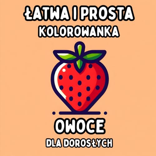 Łatwa i Prosta Kolorowanka Owoce dla Dorosłych: Proste i Duże Wzory Owoców do Relaksującego i Bezstresowego Kolorowania Łatwa i Prosta Kolorowanka Owoce dla Dorosłych: Proste i Duże Wzory Owoców do Relaksującego i Bezstresowego Kolorowania von Independently published
