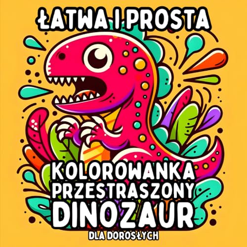 Łatwa i Prosta Kolorowanka Przestraszony Dinozaur dla Dorosłych: Proste i Duże Dino Wzory do Relaksującego i Bezstresowego Kolorowania Łatwa i Prosta Kolorowanka Przestraszony Dinozaur dla Dorosłych: Proste i Duże Dino Wzory do Relaksującego i Bezstresowego Kolorowania