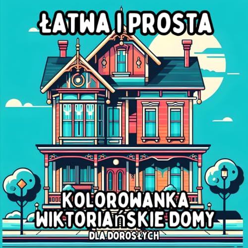 Łatwa i Prosta Kolorowanka Wiktoriańskie Domy dla Dorosłych: Proste i Duże Wzory Wiktoriańskich Domów do Relaksującego i Bezstresowego Kolorowania Łatwa i Prosta Kolorowanka Wiktoriańskie Domy dla Dorosłych: Proste i Duże Wzory Wiktoriańskich Domów do Relaksującego i Bezstresowego Kolorowania von Independently published