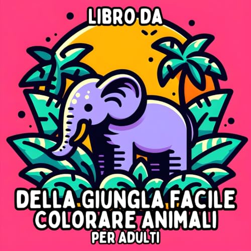 Libro da Colorare Animali della Giungla Facile per Adulti: Disegni di Animali della Giungla Semplici e Grandi per Colorare in Modo Rilassante e Senza Stress Libro da Colorare Animali della Giungla Facile per Adulti: Disegni di Animali della Giungla Semplici e Grandi per Colorare in Modo Rilassante e Senza Stress von Independently published