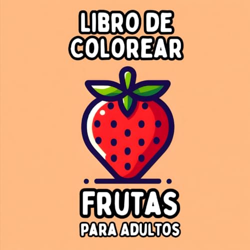 Libro de Colorear Frutas para Adultos: Diseños de Frutas Simples y de Gran Formato para Colorear de Manera Relajante y Sin Estrés Libro de Colorear Frutas para Adultos: Diseños de Frutas Simples y de Gran Formato para Colorear de Manera Relajante y Sin Estrés von Independently published
