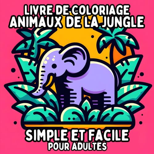 Livre de Coloriage Animaux de la Jungle Simple et Facile pour Adultes: Dessins d’Animaux de la Jungle Simples et Grands pour une Coloration Relaxante et Sans Stress Livre de Coloriage Animaux de la Jungle Simple et Facile pour Adultes: Dessins d’Animaux de la Jungle Simples et Grands pour une Coloration Relaxante et Sans Stress von Independently published