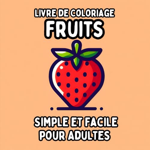 Livre de Coloriage Fruits Simple et Facile pour Adultes: Dessins de Fruits Simples et Grands pour une Coloration Relaxante et Sans Stress Livre de Coloriage Fruits Simple et Facile pour Adultes: Dessins de Fruits Simples et Grands pour une Coloration Relaxante et Sans Stress von Independently published