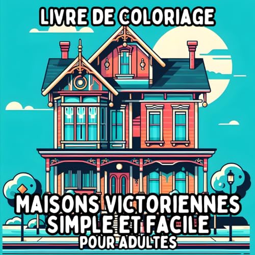 Livre de Coloriage Maisons Victoriennes Simple et Facile pour Adultes: Dessins Simples et Grands de Maisons Victoriennes pour une Coloration Relaxante et Sans Stress Livre de Coloriage Maisons Victoriennes Simple et Facile pour Adultes: Dessins Simples et Grands de Maisons Victoriennes pour une Coloration Relaxante et Sans Stress von Independently published
