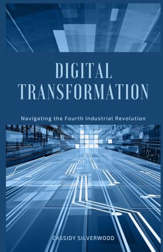 Digital Transformation: Navigating the Fourth Industrial Revolution Digital Transformation: Navigating the Fourth Industrial Revolution von Quantumquill Press