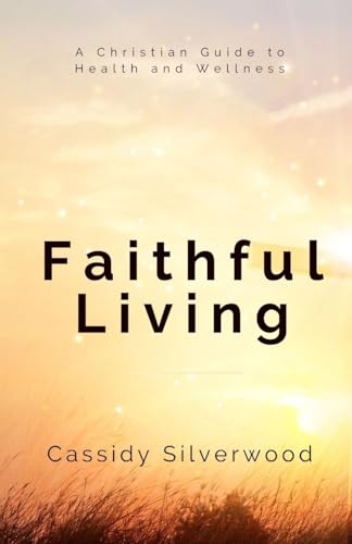 Faithful Living: A Christian Guide to Health and Wellness Faithful Living: A Christian Guide to Health and Wellness von Quillquest Publishers