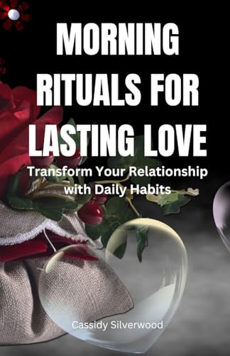 Morning Rituals for Lasting Love: Transform Your Relationship with Daily Habits von Rwg Publishing