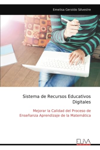 Sistema de Recursos Educativos Digitales: Mejorar la Calidad del Proceso de Enseñanza Aprendizaje de la Matemática von Eliva Press