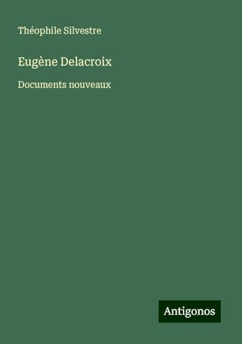 Eugène Delacroix: Documents nouveaux von Antigonos Verlag