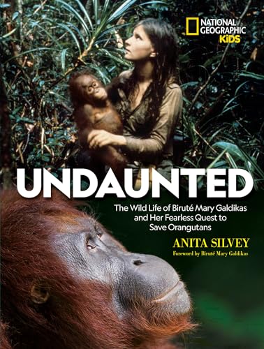 Undaunted: The Wild Life of Biruté Mary Galdikas and Her Fearless Quest to Save Orangutans Undaunted: The Wild Life of Biruté Mary Galdikas and Her Fearless Quest to Save Orangutans