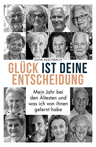 Glück ist deine Entscheidung: Mein Jahr bei den Ältesten und was ich von ihnen gelernt habe