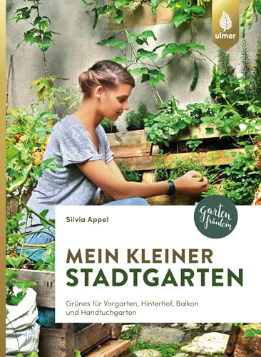 Mein kleiner Stadtgarten: Grünes für Vorgarten, Hinterhof, Balkon und Handtuchgarten von Ulmer Eugen Verlag