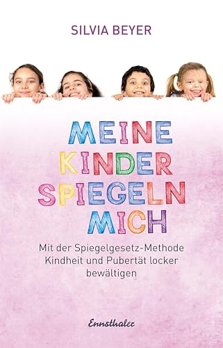 Meine Kinder spiegeln mich: Mit der Spiegelgesetz-Methode Kindheit und Pubertät locker bewältigen